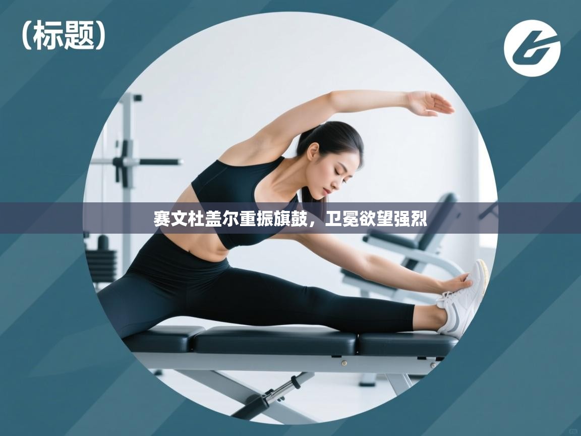 赛文杜盖尔重振旗鼓，卫冕欲望强烈  第2张