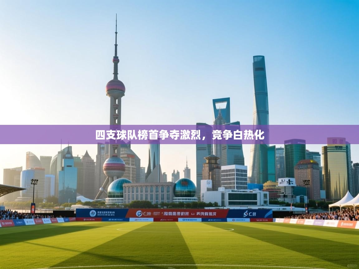 四支球队榜首争夺激烈,竞争白热化 第1张