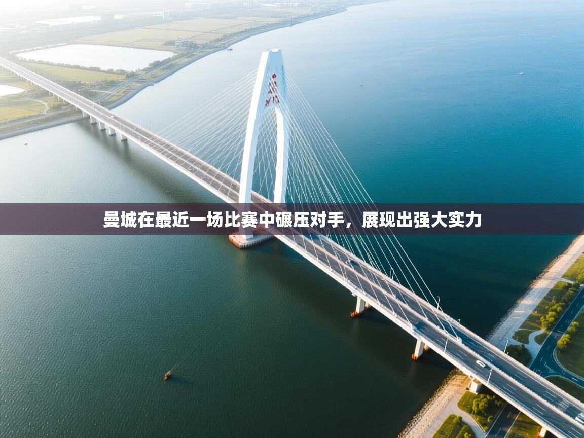 曼城在最近一场比赛中碾压对手,展现出强大实力