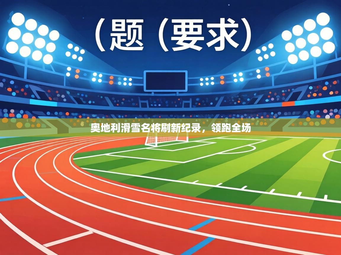 奥地利滑雪名将刷新纪录,领跑全场 第2张