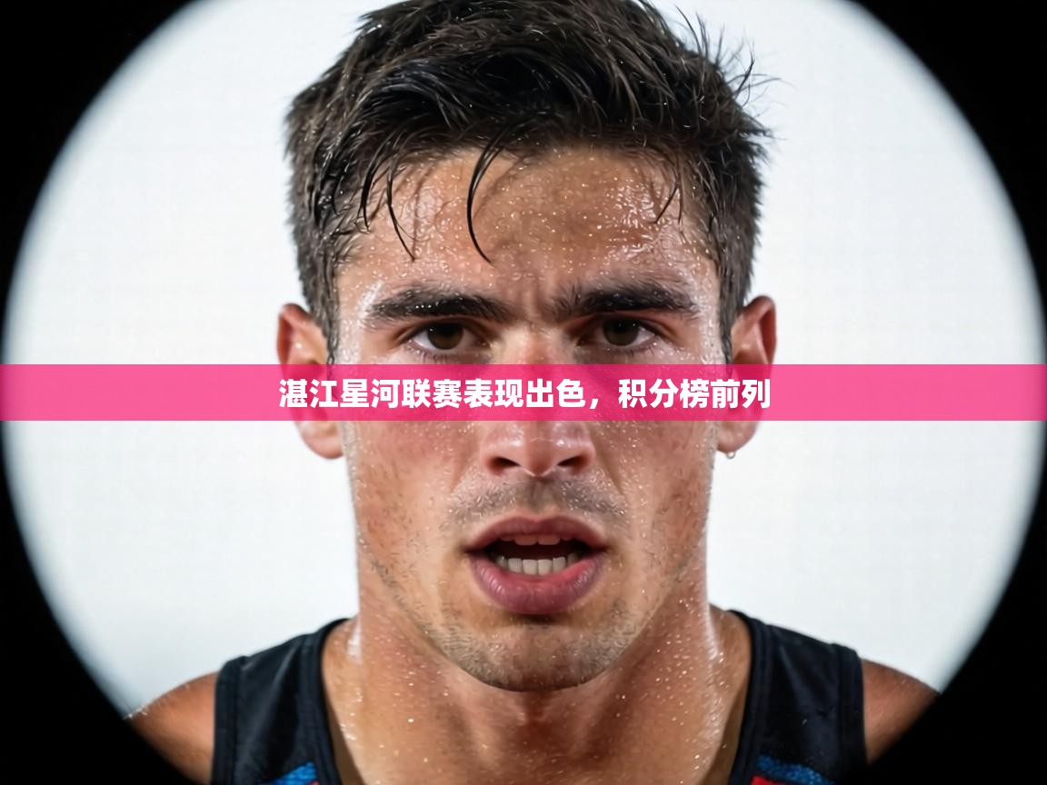湛江星河联赛表现出色，积分榜前列  第2张
